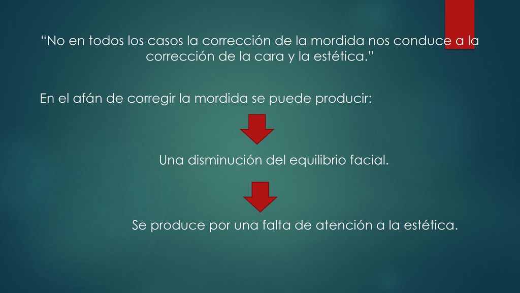 No en todos los casos la corrección de la mordida nos conduce a la corrección de la cara y la estética. En el afán de corregir la mordida se puede producir: