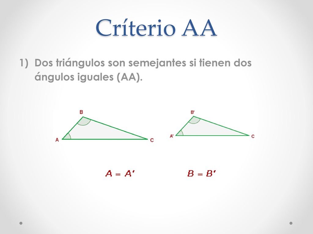 Críterio AA Dos triángulos son semejantes si tienen dos ángulos iguales (AA).