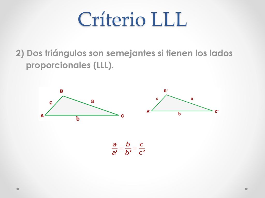 Críterio LLL 2) Dos triángulos son semejantes si tienen los lados proporcionales (LLL).