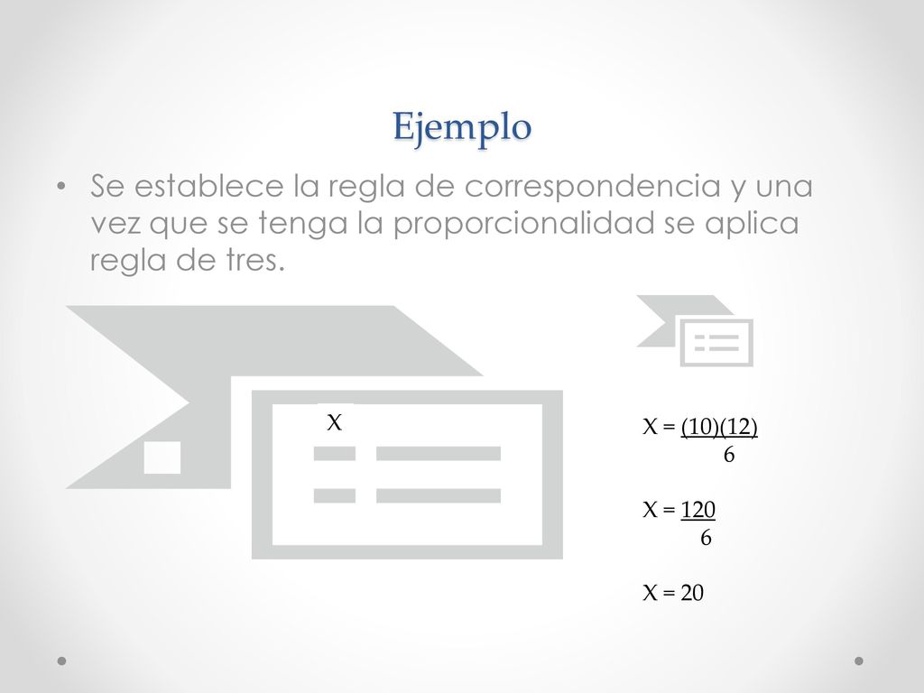 Ejemplo Se establece la regla de correspondencia y una vez que se tenga la proporcionalidad se aplica regla de tres.