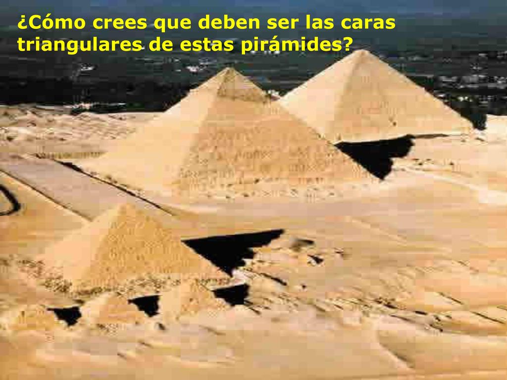 ¿Cómo crees que deben ser las caras triangulares de estas pirámides