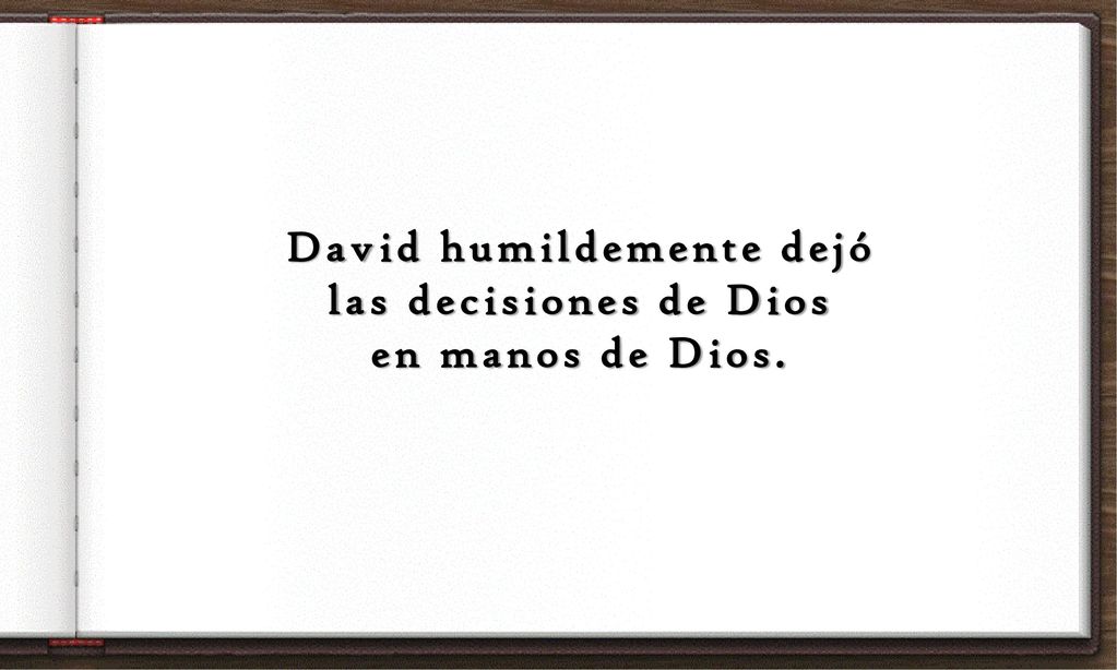 David humildemente dejó las decisiones de Dios en manos de Dios.