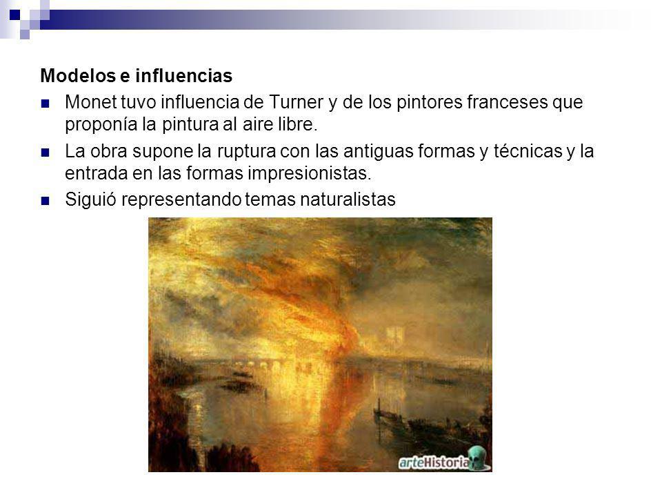 Modelos e influencias Monet tuvo influencia de Turner y de los pintores franceses que proponía la pintura al aire libre.