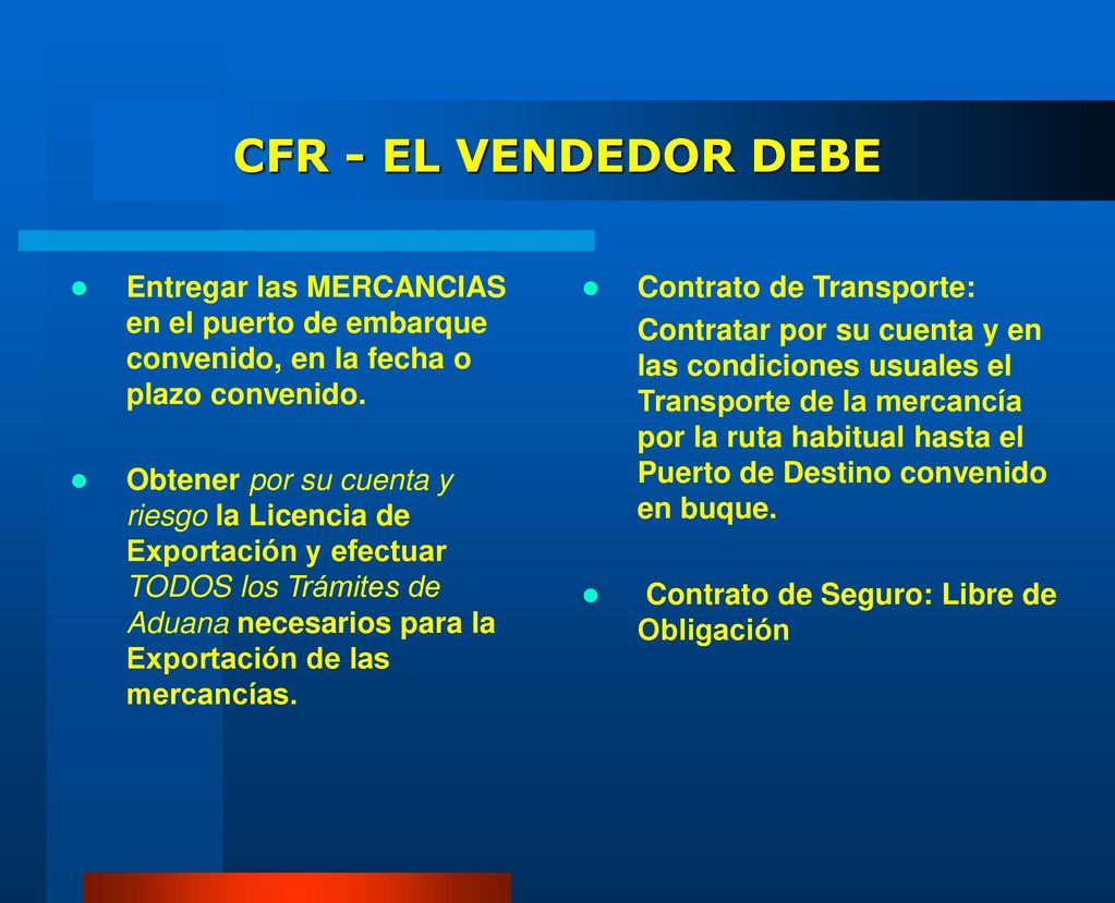 CFR - EL VENDEDOR DEBE Entregar las MERCANCIAS en el puerto de embarque convenido, en la fecha o plazo convenido.