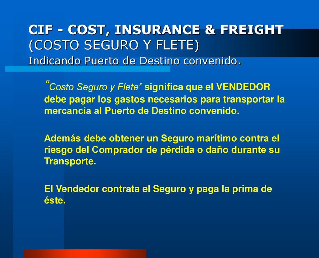 CIF - COST, INSURANCE & FREIGHT (COSTO SEGURO Y FLETE) Indicando Puerto de Destino convenido.
