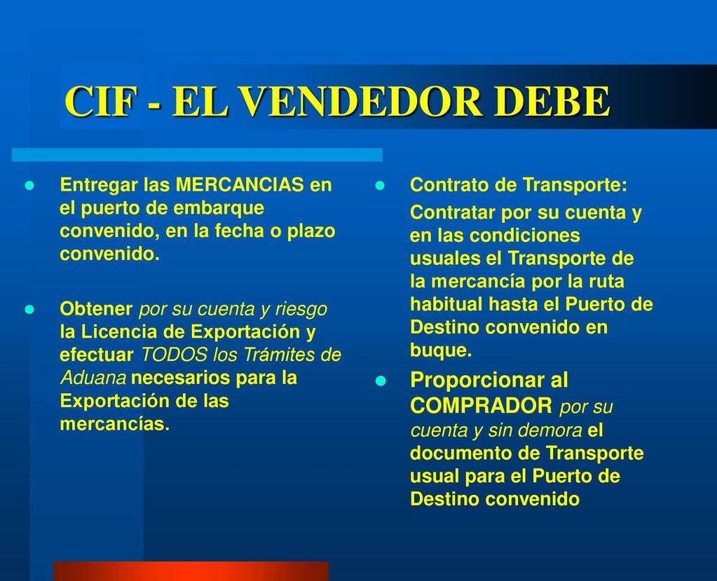 CIF - EL VENDEDOR DEBE Entregar las MERCANCIAS en el puerto de embarque convenido, en la fecha o plazo convenido.