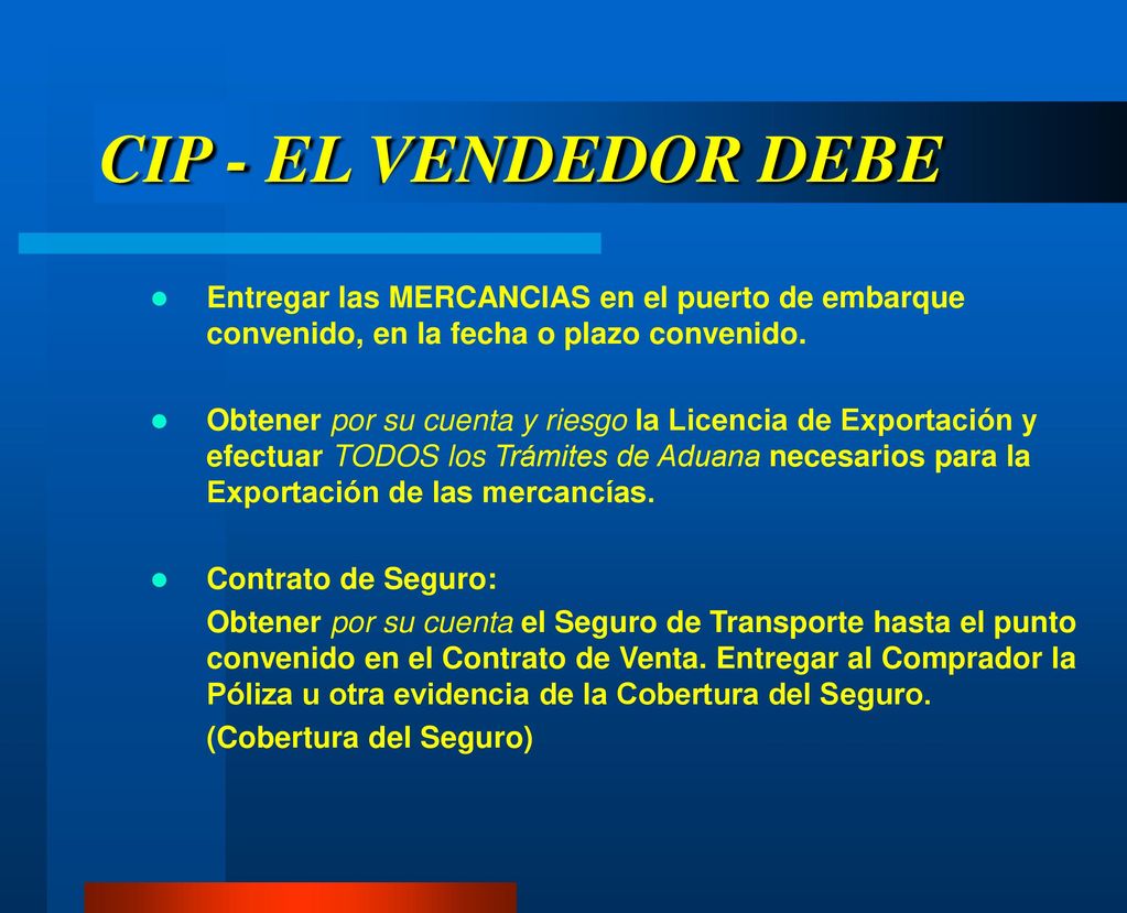 CIP - EL VENDEDOR DEBE Entregar las MERCANCIAS en el puerto de embarque convenido, en la fecha o plazo convenido.