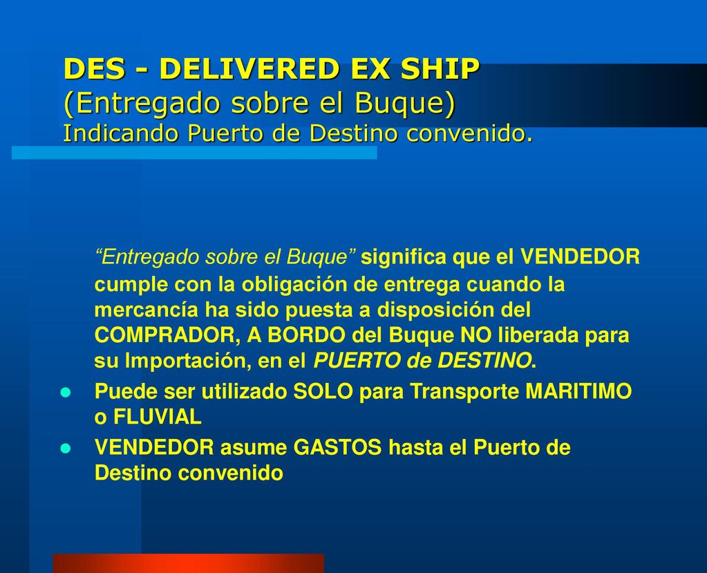 DES - DELIVERED EX SHIP (Entregado sobre el Buque) Indicando Puerto de Destino convenido.