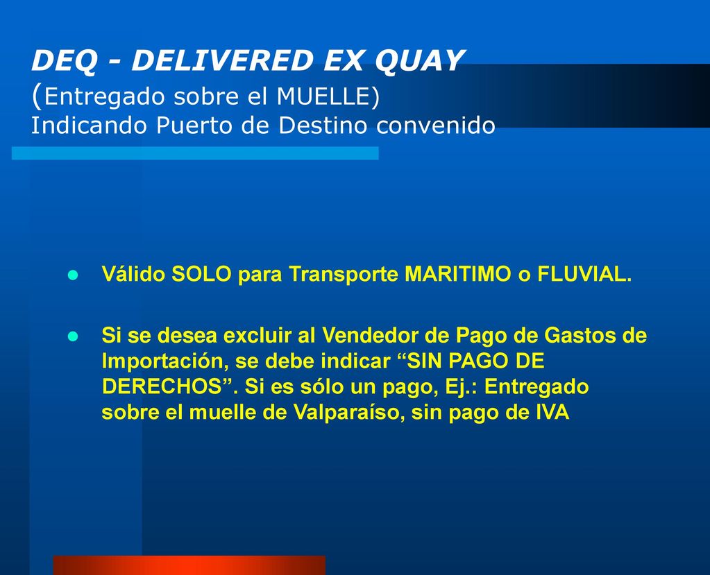 DEQ - DELIVERED EX QUAY (Entregado sobre el MUELLE) Indicando Puerto de Destino convenido