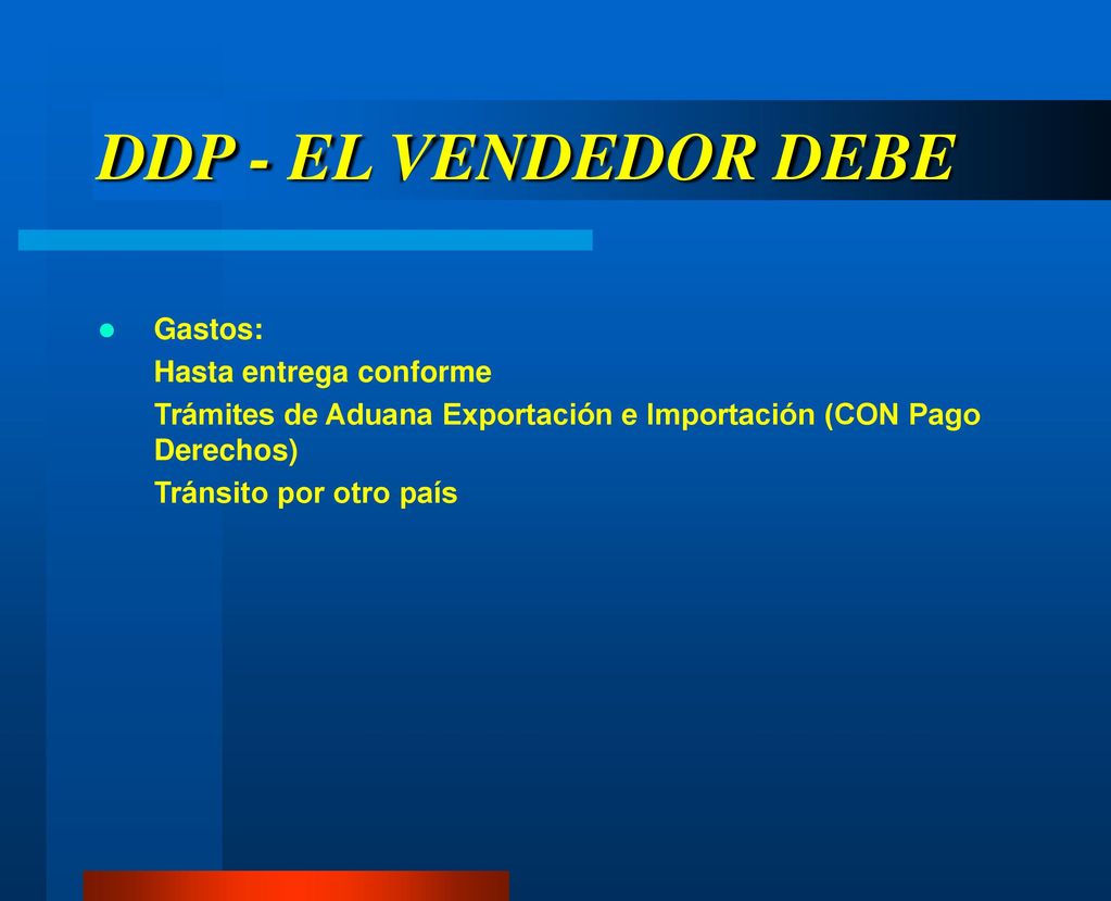 DDP - EL VENDEDOR DEBE Gastos: Hasta entrega conforme