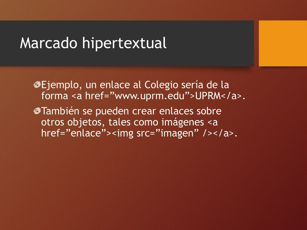 Marcado hipertextual Ejemplo, un enlace al Colegio sería de la forma <a href=   >UPRM</a>.