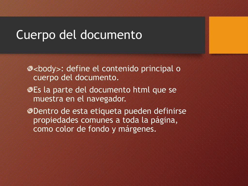 Cuerpo del documento <body>: define el contenido principal o cuerpo del documento. Es la parte del documento html que se muestra en el navegador.
