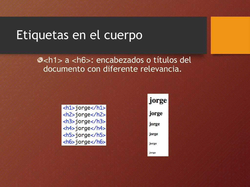 Etiquetas en el cuerpo <h1> a <h6>: encabezados o títulos del documento con diferente relevancia.