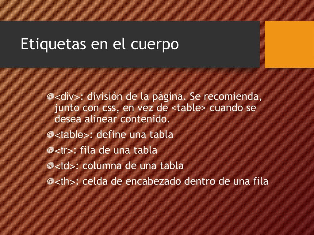 Etiquetas en el cuerpo <div>: división de la página. Se recomienda, junto con css, en vez de <table> cuando se desea alinear contenido.