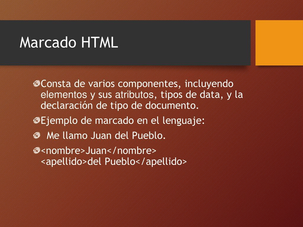 Marcado HTML Consta de varios componentes, incluyendo elementos y sus atributos, tipos de data, y la declaración de tipo de documento.