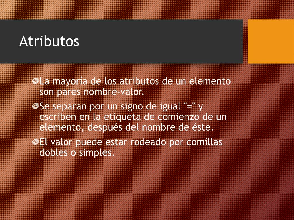 Atributos La mayoría de los atributos de un elemento son pares nombre-valor.