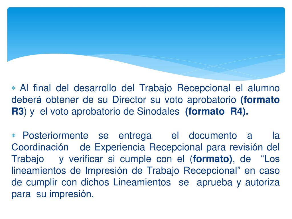 Al final del desarrollo del Trabajo Recepcional el alumno deberá obtener de su Director su voto aprobatorio (formato R3) y el voto aprobatorio de Sinodales (formato R4).