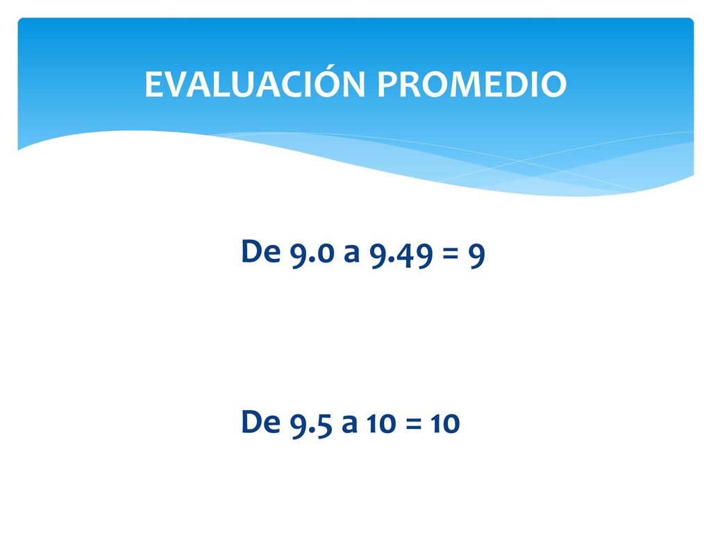 EVALUACIÓN PROMEDIO De 9.0 a 9.49 = 9 De 9.5 a 10 = 10