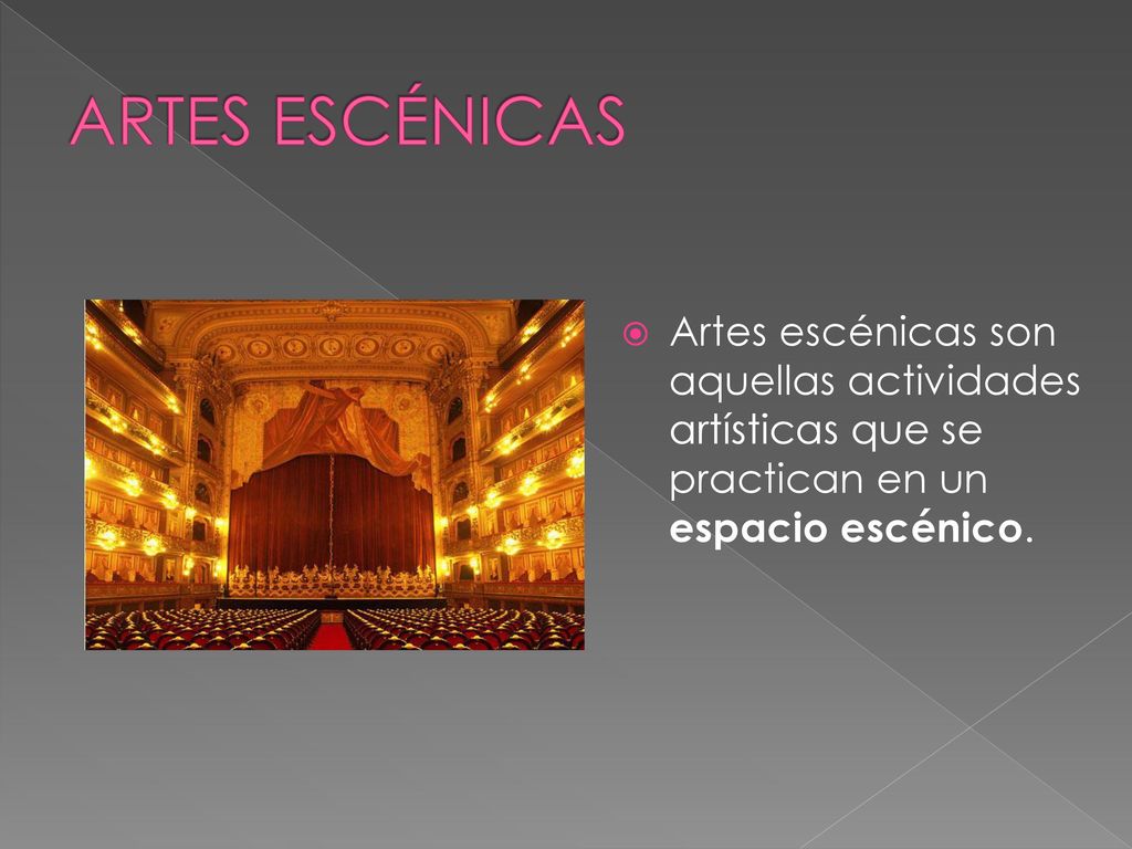 ARTES ESCÉNICAS Artes escénicas son aquellas actividades artísticas que se practican en un espacio escénico.