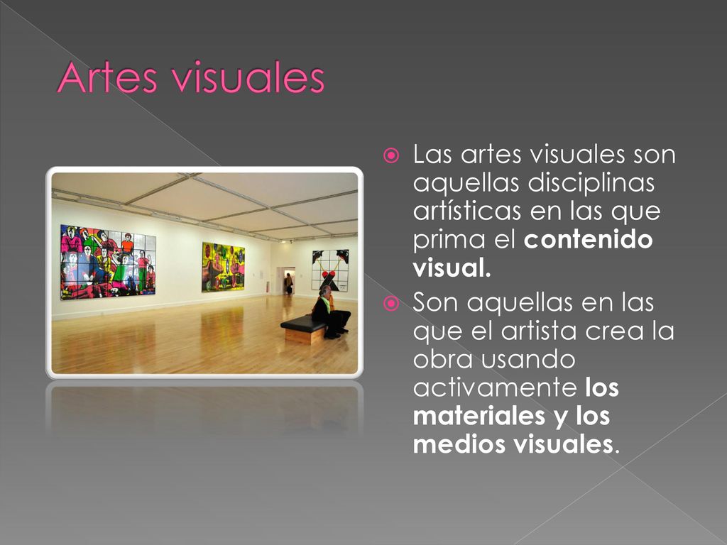 Artes visuales Las artes visuales son aquellas disciplinas artísticas en las que prima el contenido visual.
