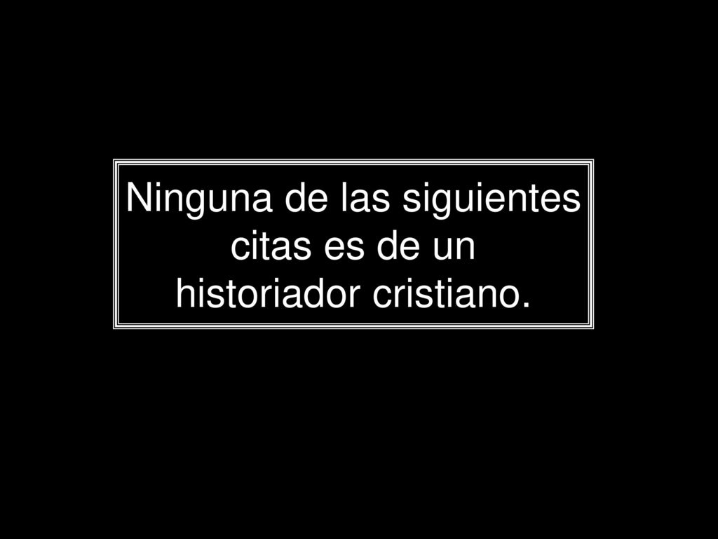 Ninguna de las siguientes citas es de un historiador cristiano.