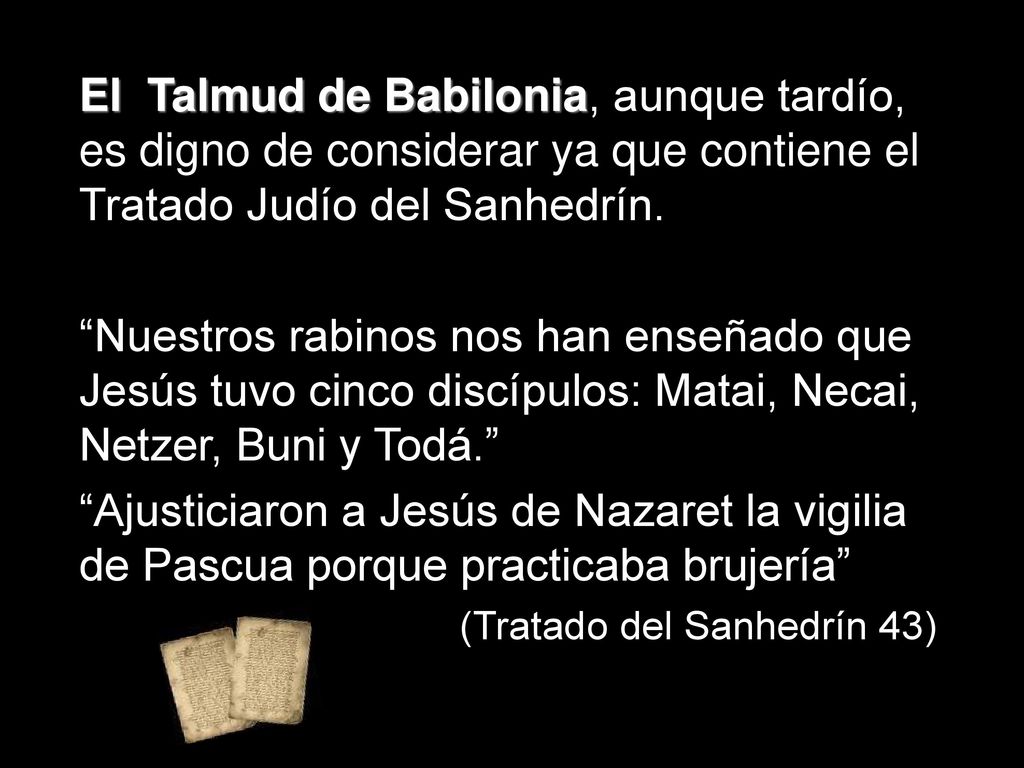 El Talmud de Babilonia, aunque tardío, es digno de considerar ya que contiene el Tratado Judío del Sanhedrín.