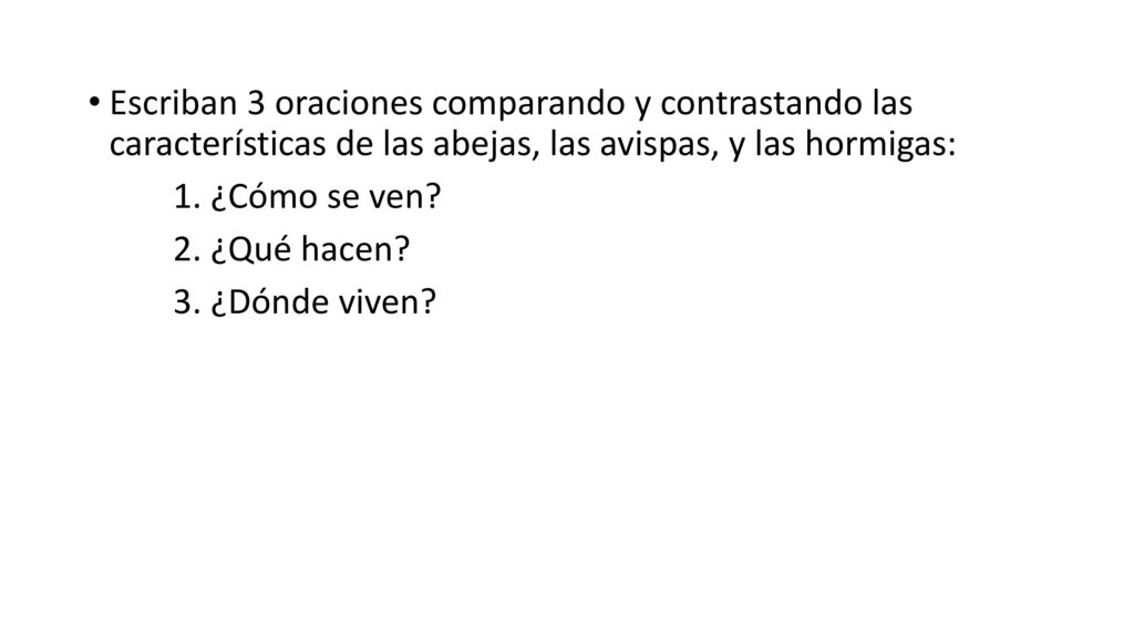 Escriban 3 oraciones comparando y contrastando las características de las abejas, las avispas, y las hormigas: