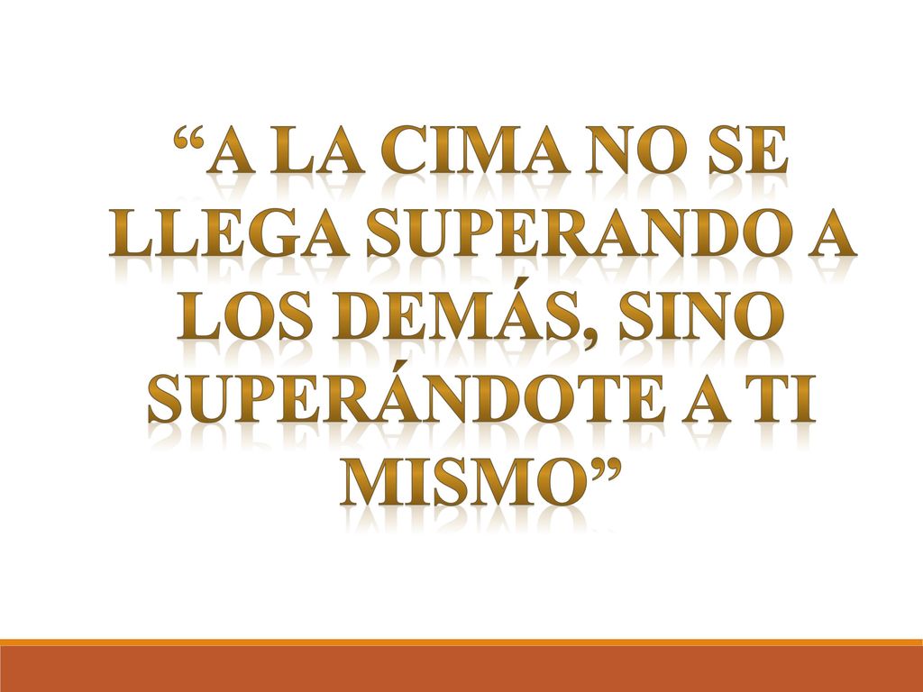 A LA CIMA NO SE LLEGA SUPERANDO A LOS DEMÁS, SINO SUPERÁNDOTE A TI MISMO