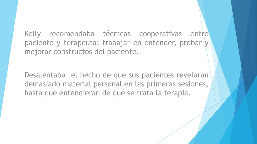 Kelly recomendaba técnicas cooperativas entre paciente y terapeuta: trabajar en entender, probar y mejorar constructos del paciente.