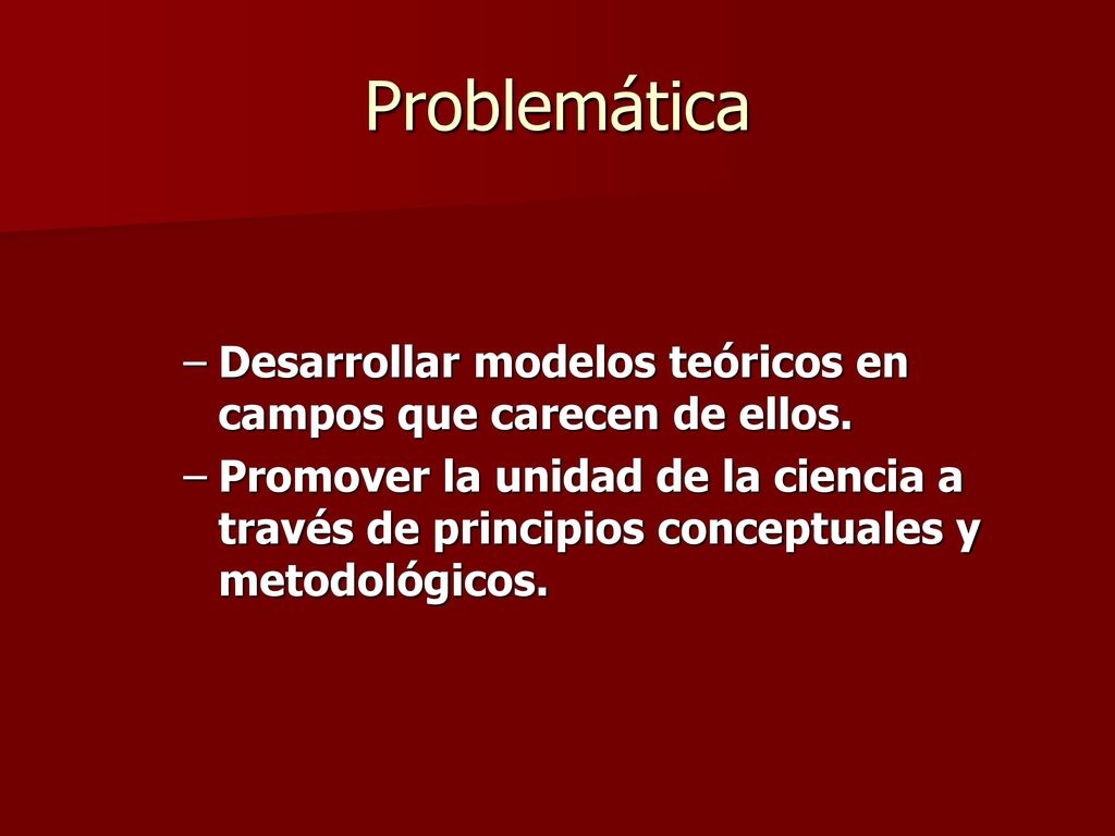 Problemática Desarrollar modelos teóricos en campos que carecen de ellos.