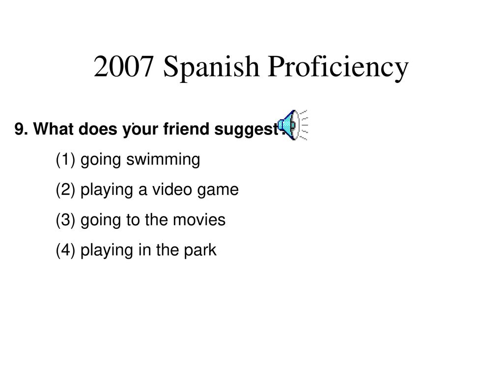 2007 Spanish Proficiency . 9. What does your friend suggest