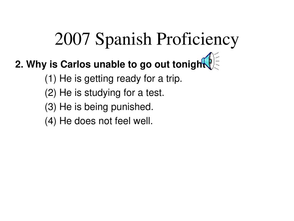 2007 Spanish Proficiency 2. Why is Carlos unable to go out tonight