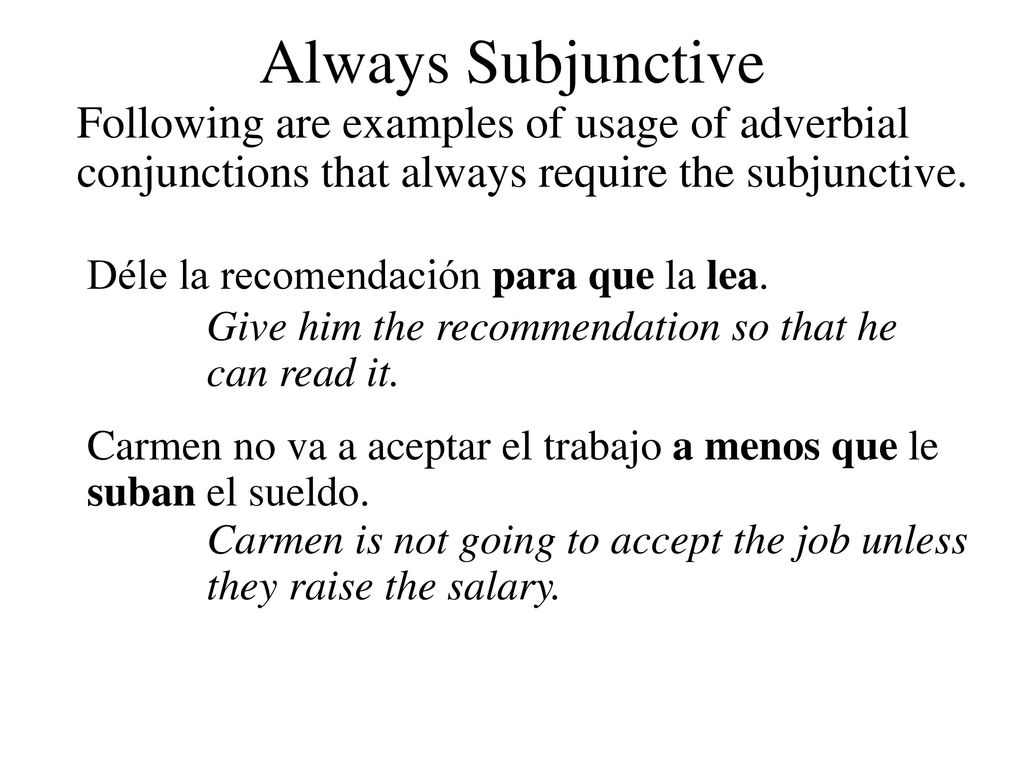 Always Subjunctive Following are examples of usage of adverbial conjunctions that always require the subjunctive.