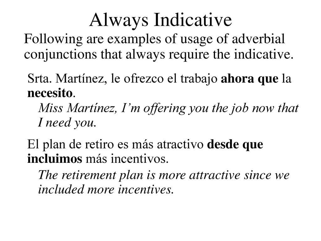Always Indicative Following are examples of usage of adverbial conjunctions that always require the indicative.