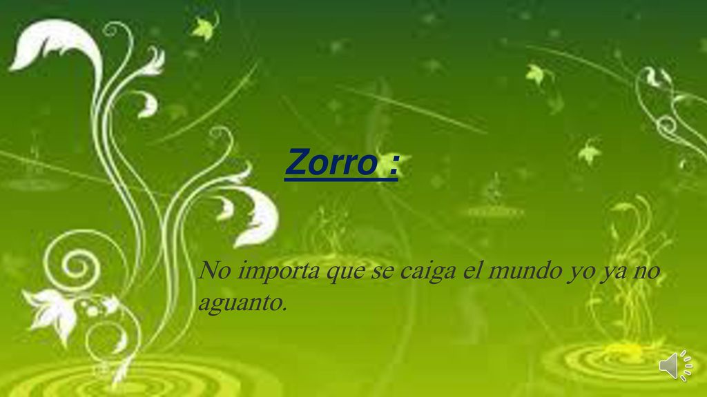 Zorro : No importa que se caiga el mundo yo ya no aguanto.