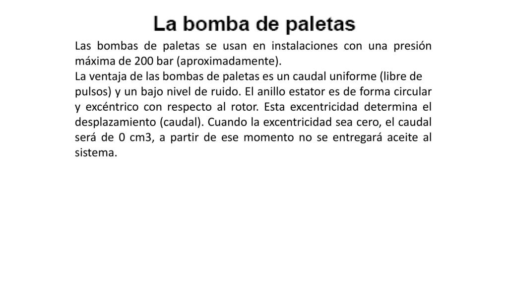 Las bombas de paletas se usan en instalaciones con una presión máxima de 200 bar (aproximadamente).