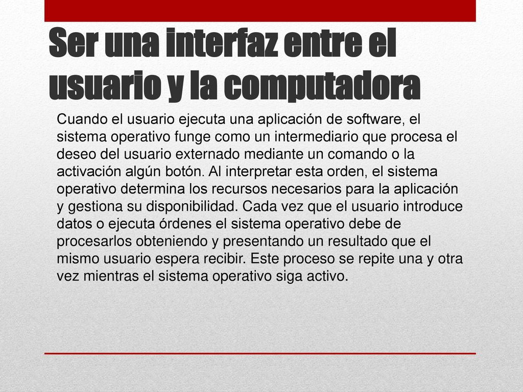 Ser una interfaz entre el usuario y la computadora