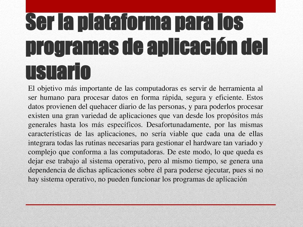 Ser la plataforma para los programas de aplicación del usuario