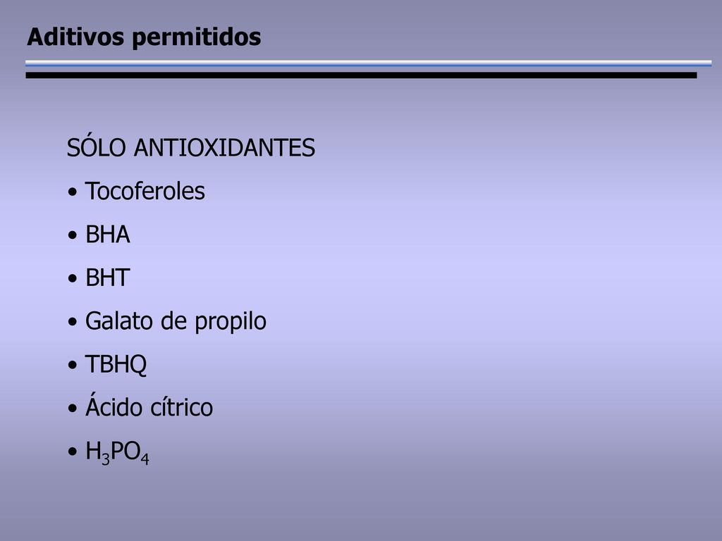 Aditivos permitidos SÓLO ANTIOXIDANTES. Tocoferoles. BHA. BHT. Galato de propilo. TBHQ. Ácido cítrico.
