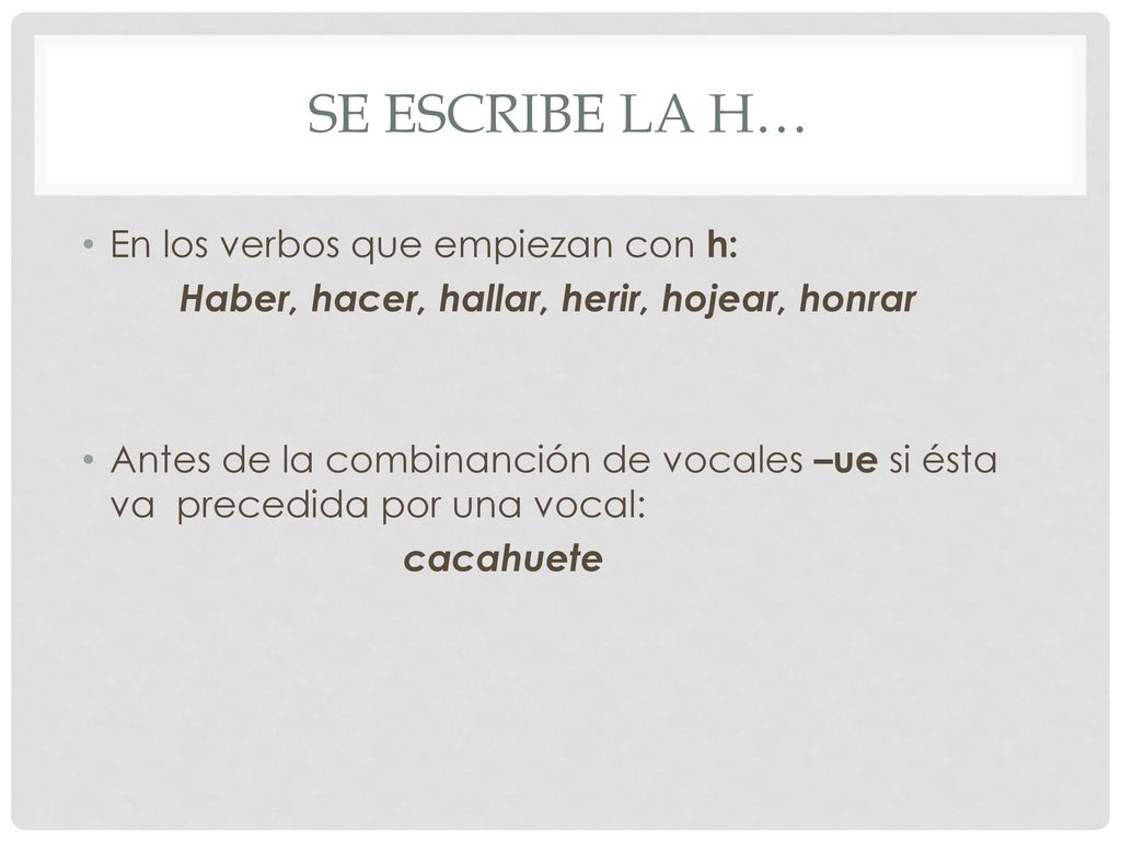 Se escribe la h… En los verbos que empiezan con h: