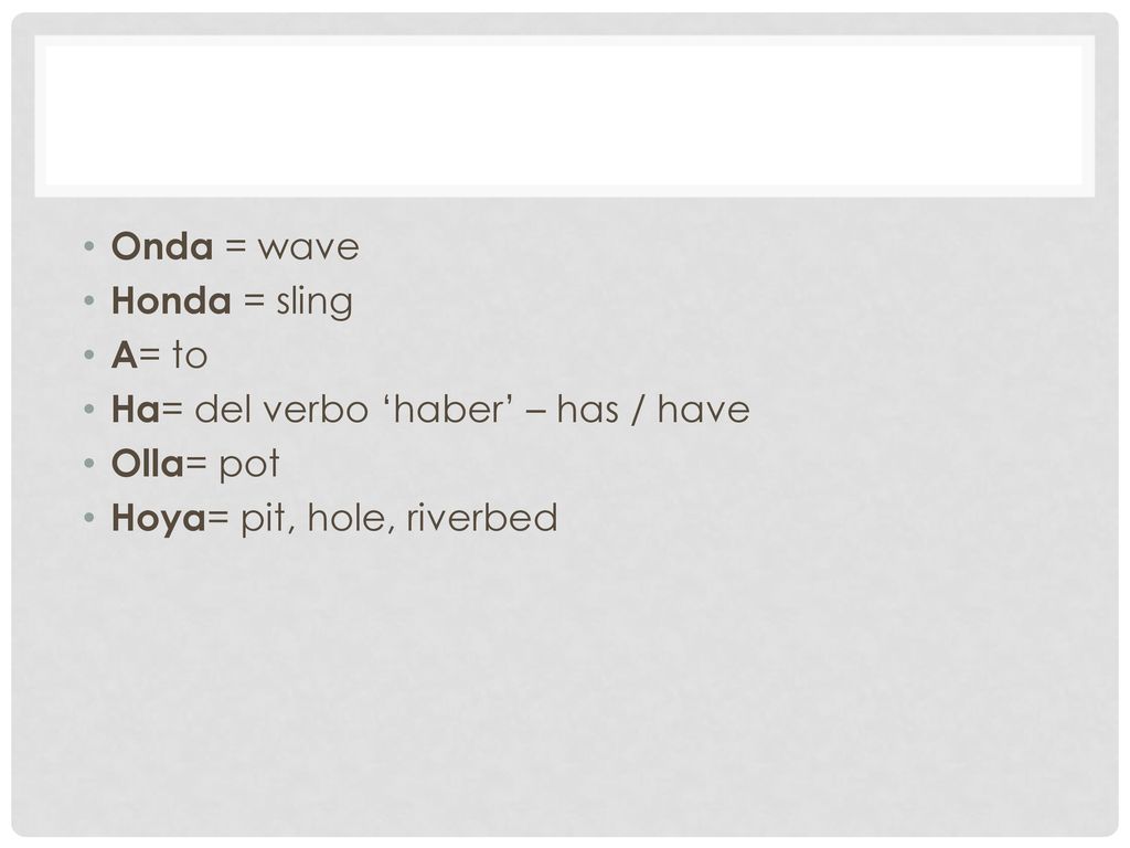 Onda = wave Honda = sling. A= to. Ha= del verbo ‘haber’ – has / have.