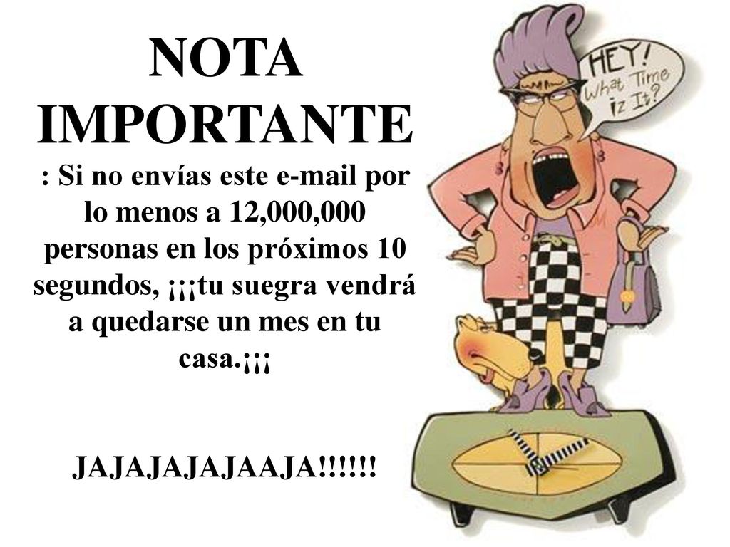 NOTA IMPORTANTE: Si no envías este  por lo menos a 12,000,000 personas en los próximos 10 segundos, ¡¡¡tu suegra vendrá a quedarse un mes en tu casa.¡¡¡