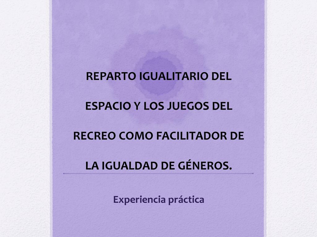 REPARTO IGUALITARIO DEL ESPACIO Y LOS JUEGOS DEL RECREO COMO FACILITADOR DE LA IGUALDAD DE GÉNEROS.