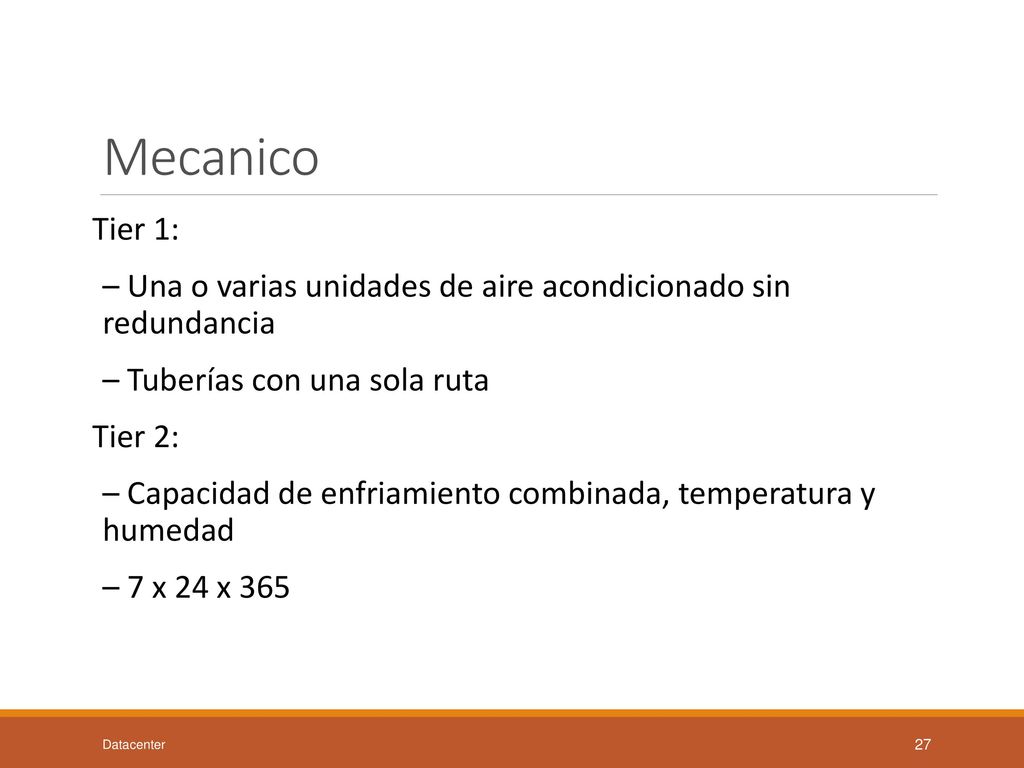 Mecanico Tier 1: – Una o varias unidades de aire acondicionado sin redundancia. – Tuberías con una sola ruta.