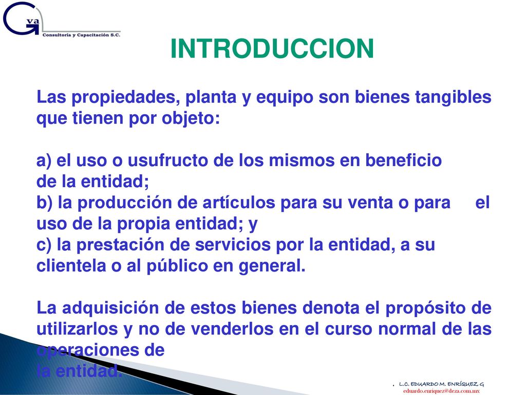 INTRODUCCION Las propiedades, planta y equipo son bienes tangibles que tienen por objeto: