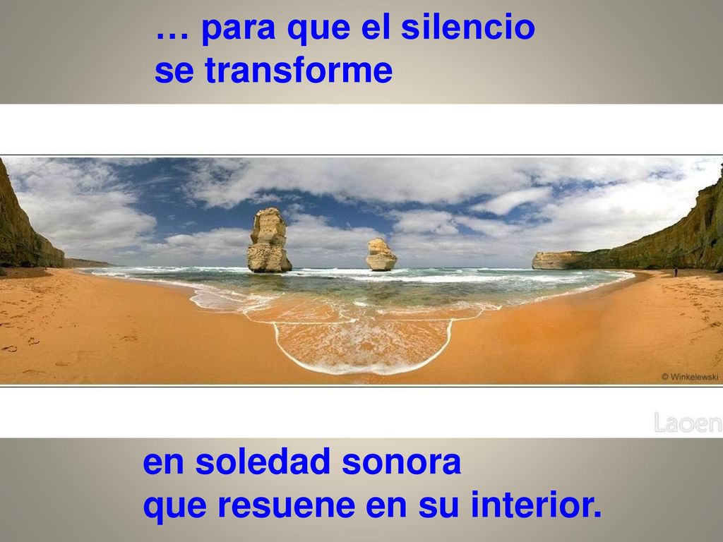 … para que el silencio se transforme en soledad sonora que resuene en su interior.