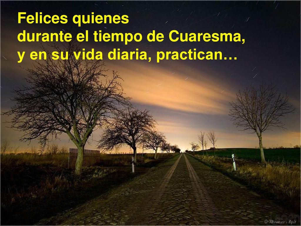 Felices quienes durante el tiempo de Cuaresma, y en su vida diaria, practican…