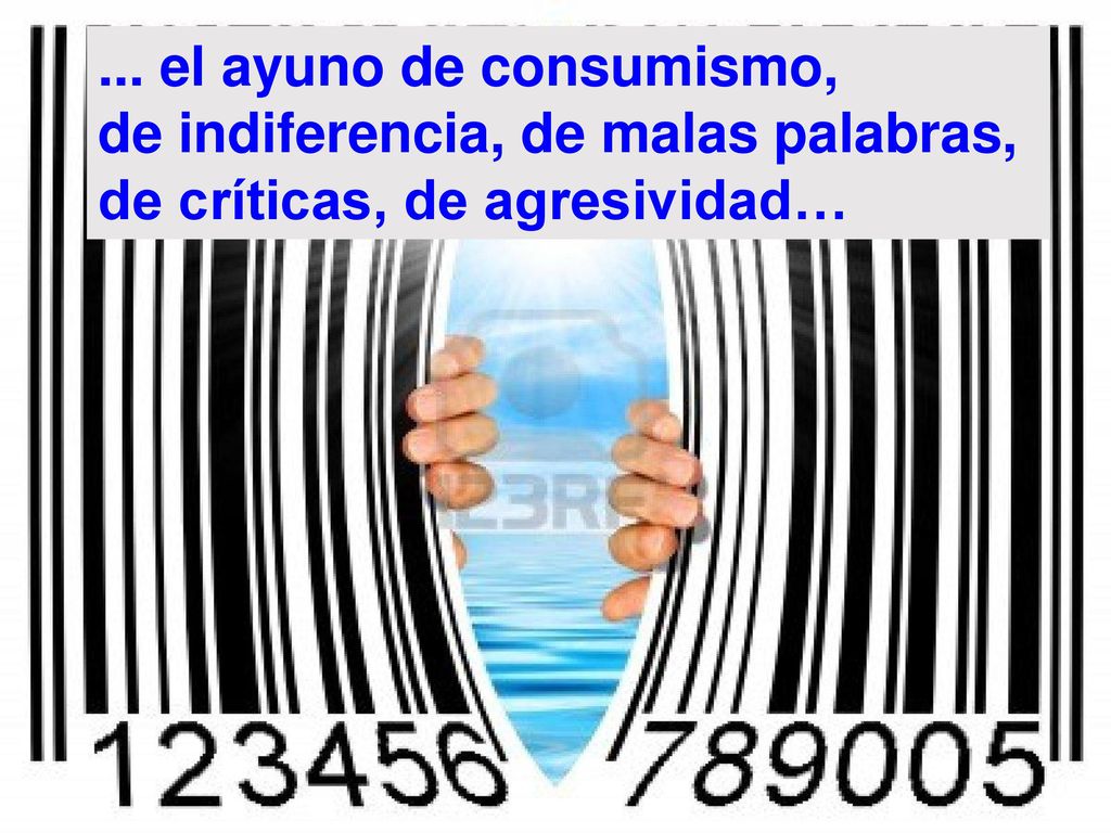 ... el ayuno de consumismo, de indiferencia, de malas palabras, de críticas, de agresividad…