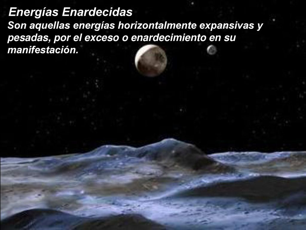 Energías Enardecidas Son aquellas energías horizontalmente expansivas y pesadas, por el exceso o enardecimiento en su manifestación.