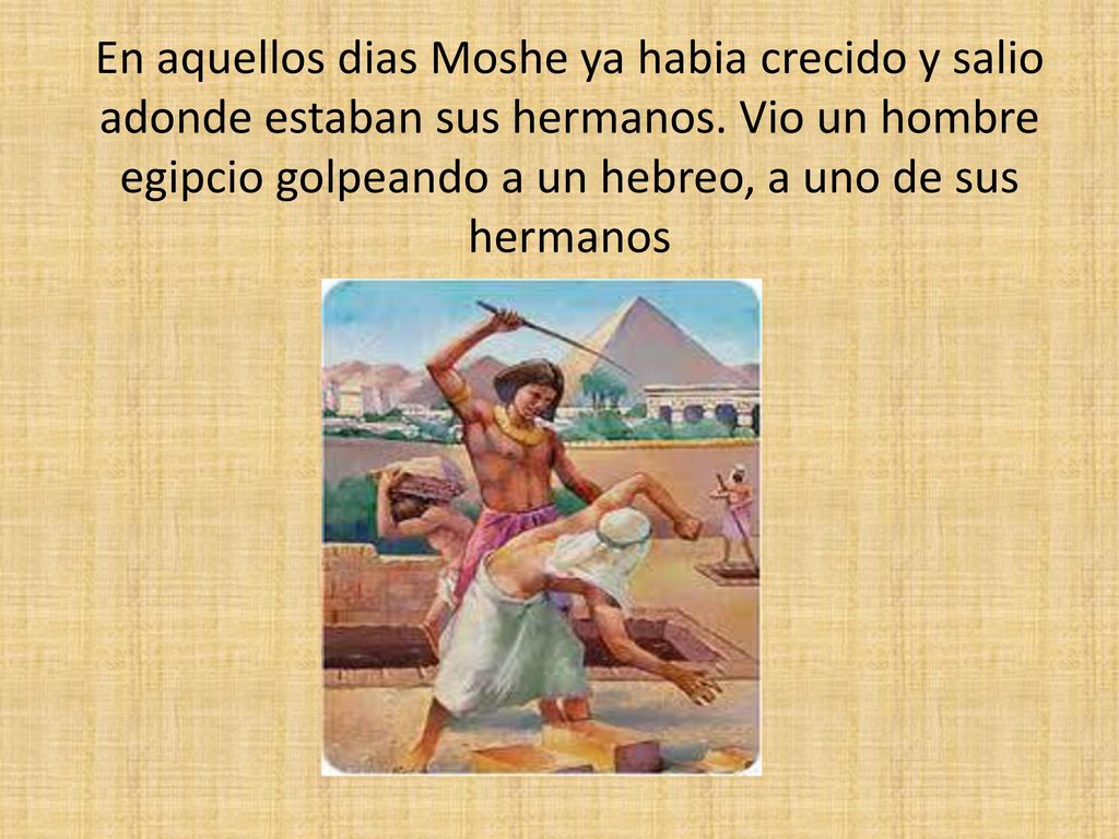 En aquellos dias Moshe ya habia crecido y salio adonde estaban sus hermanos.
